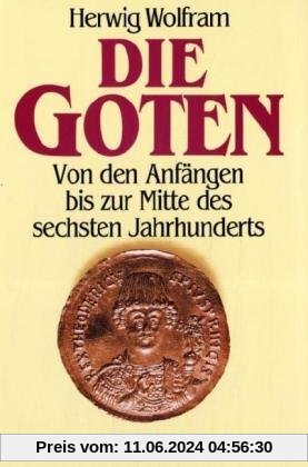 Die Goten: Von den Anfängen bis zur Mitte des sechsten Jahrhunderts. Entwurf einer historischen Ethnographie